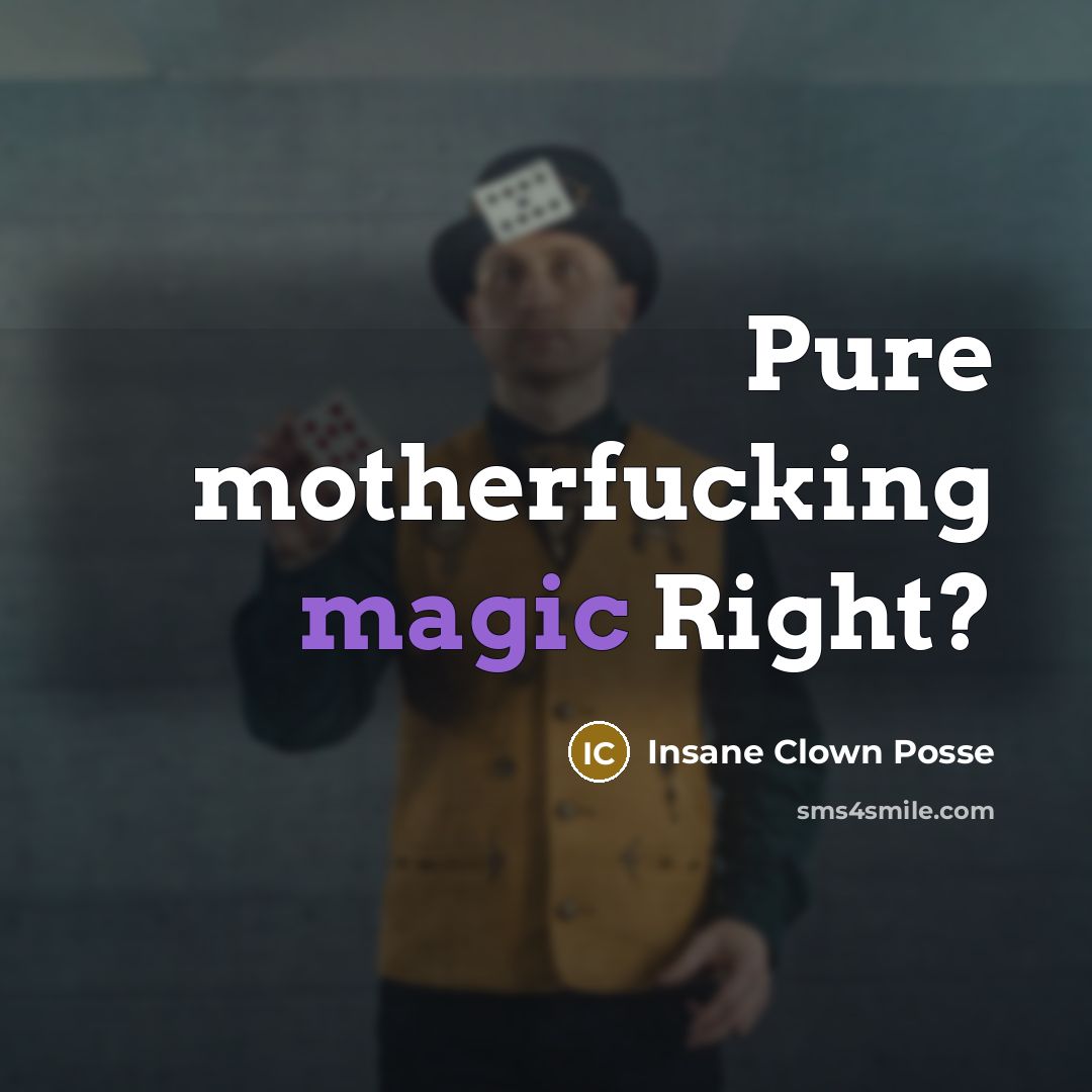 “Pure motherfucking magic Right?” quote by Insane Clown Posse