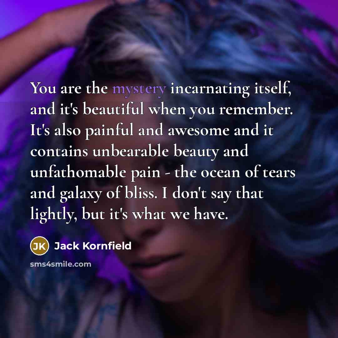 “You are the mystery incarnating itself, and it's beautiful when…” quote by Jack Kornfield