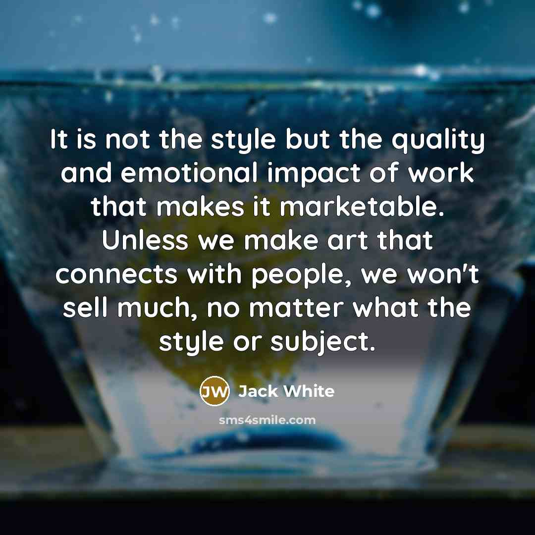 “It is not the style but the quality and emotional…” quote by Jack White