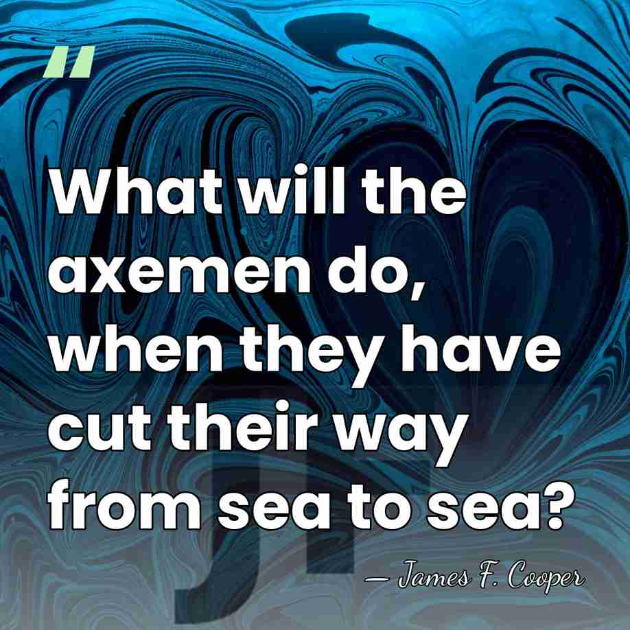 What will the axemen do, when they have cut their way from&hellip; - James F. Cooper