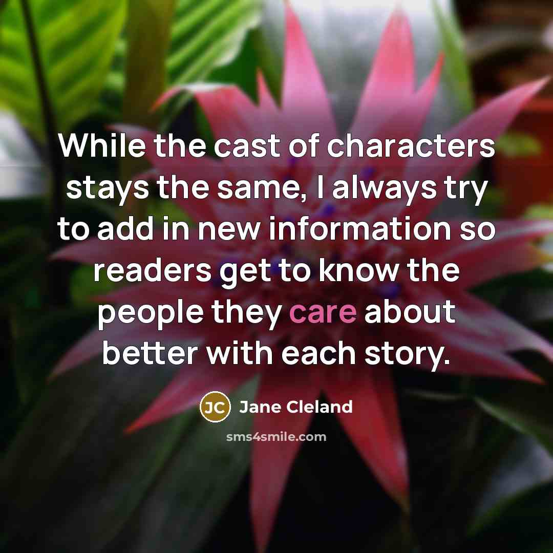 “While the cast of characters stays the same, I always…” quote by Jane Cleland