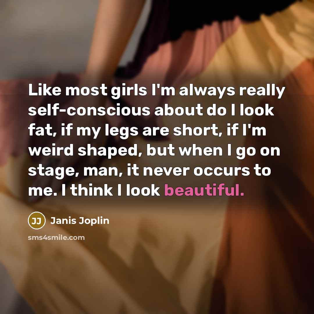 “Like most girls I'm always really self-conscious about do I…” quote by Janis Joplin