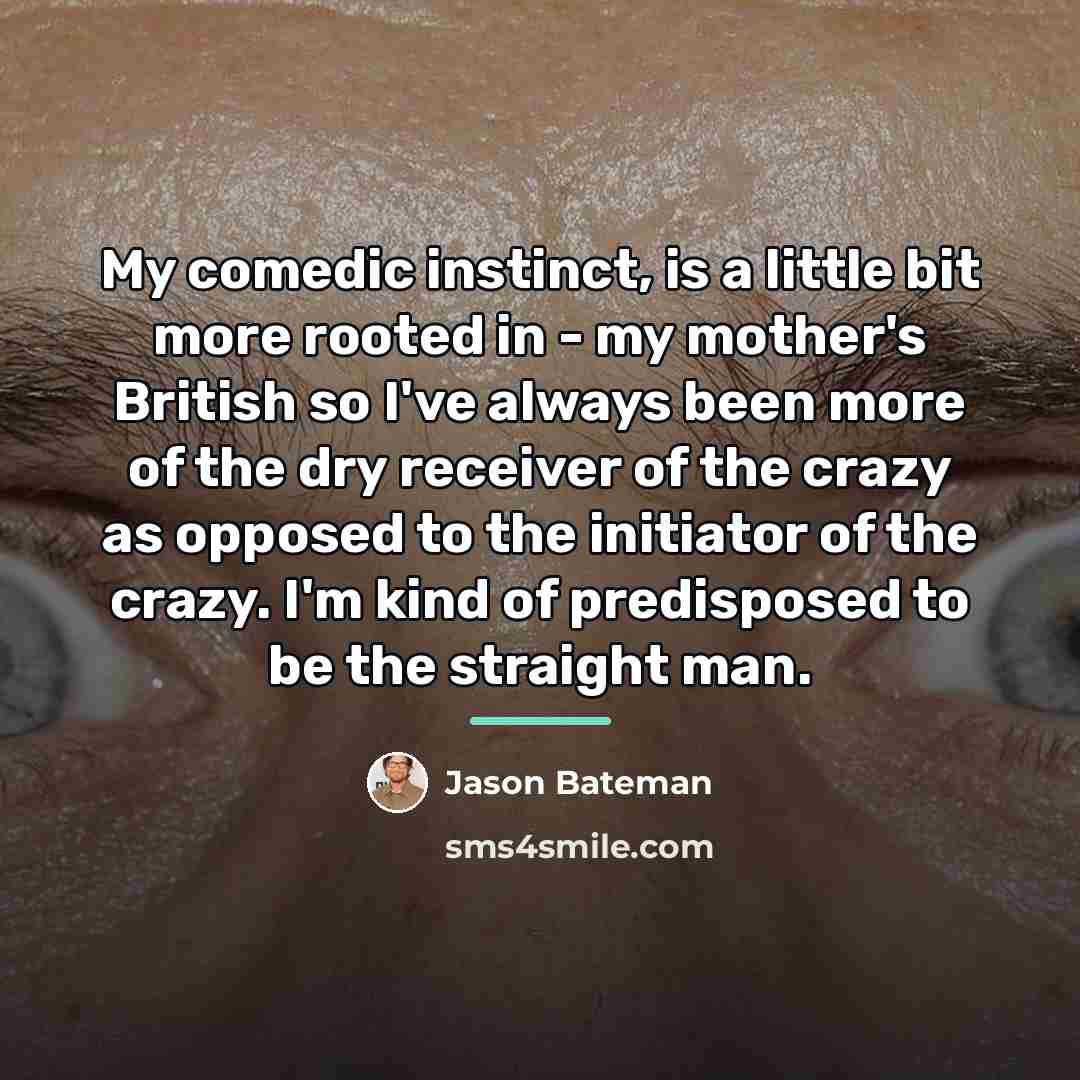 “My comedic instinct, is a little bit more rooted in…” quote by Jason Bateman