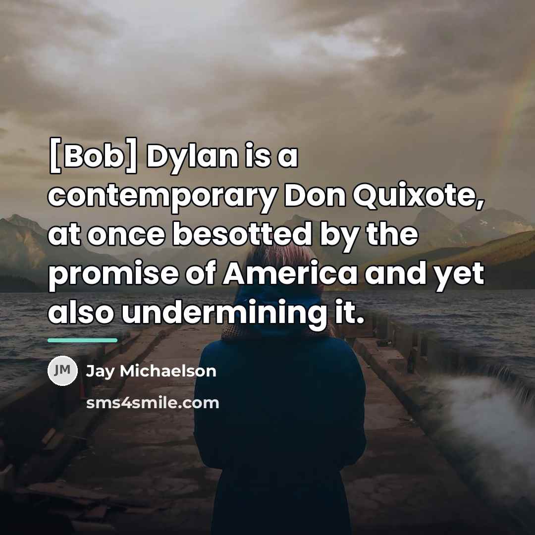 “[Bob] Dylan is a contemporary Don Quixote, at once besotted…” quote by Jay Michaelson