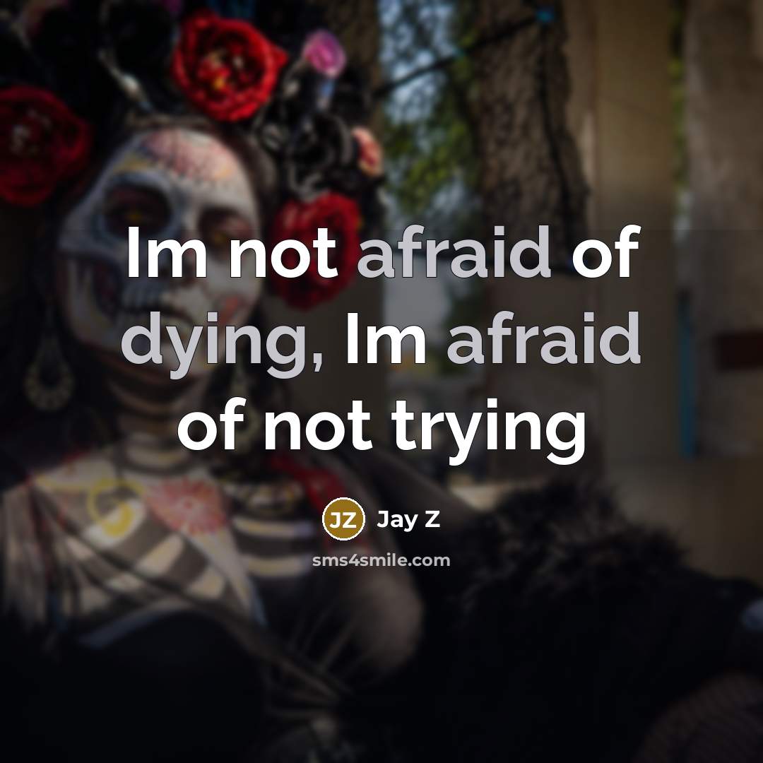“Im not afraid of dying, Im afraid of not trying” quote by Jay Z