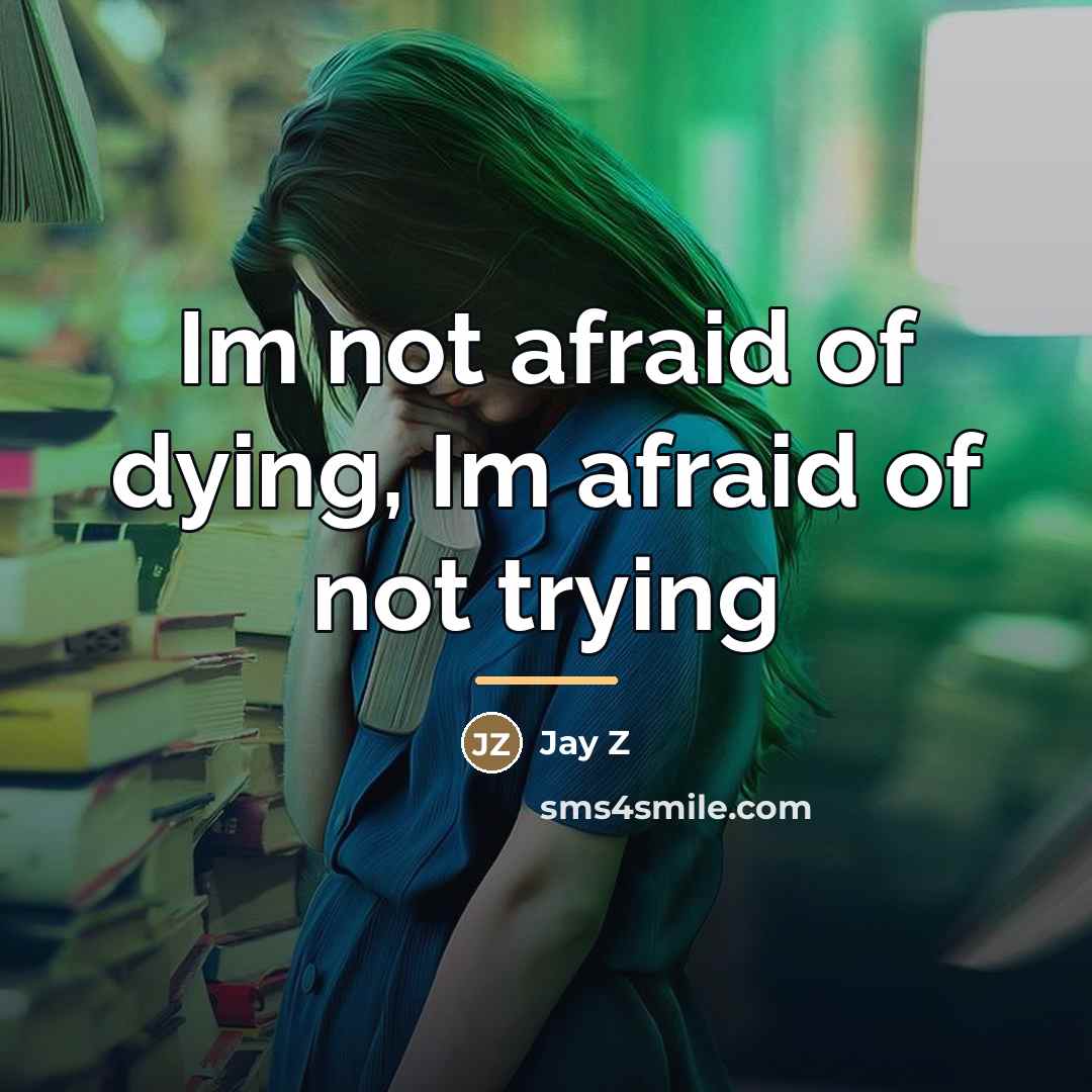 “Im not afraid of dying, Im afraid of not trying…” quote by Jay Z