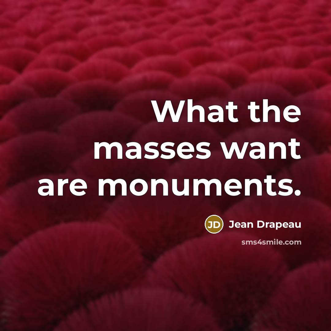 “What the masses want are monuments.…” quote by Jean Drapeau