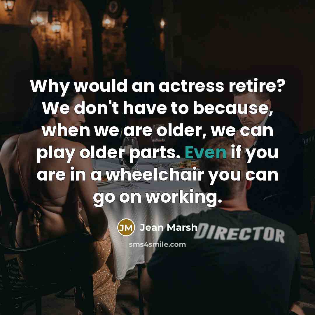 “Why would an actress retire? We don't have to because,…” quote by Jean Marsh