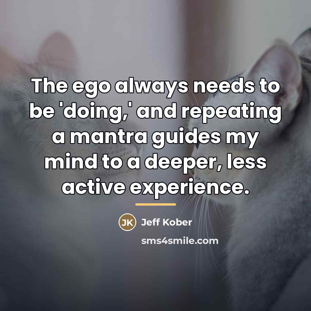 “The ego always needs to be 'doing,' and repeating a…” quote by Jeff Kober