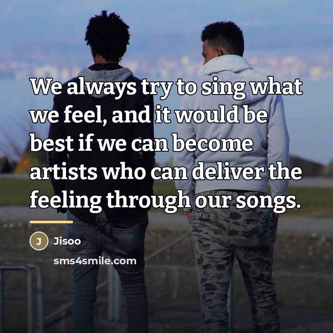 “We always try to sing what we feel, and it…” quote by Jisoo