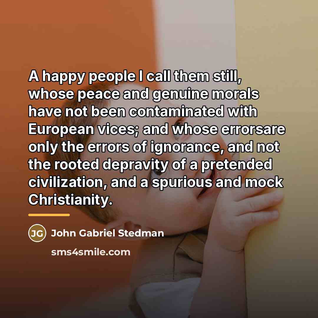 “A happy people I call them still, whose peace and…” quote by John Gabriel Stedman