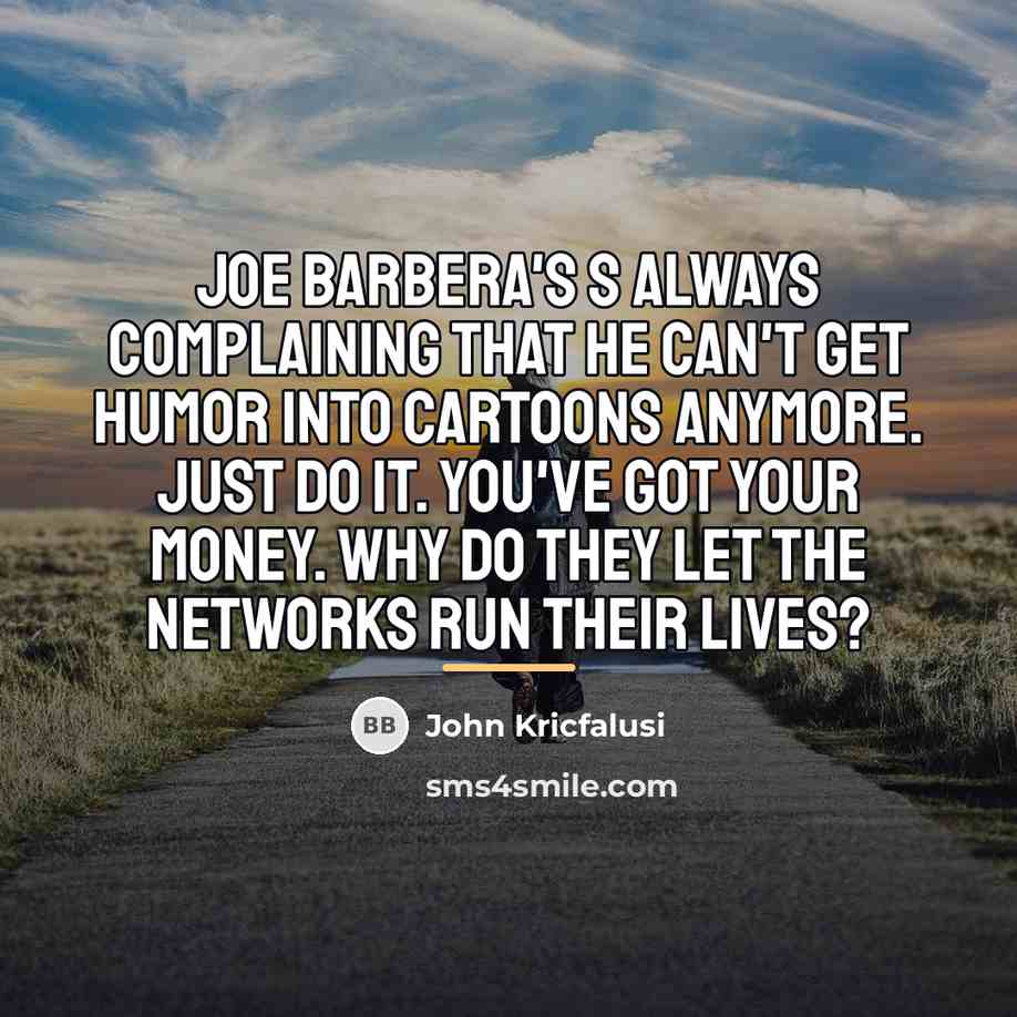“Joe Barbera's s always complaining that he can't get humor…” quote by John Kricfalusi