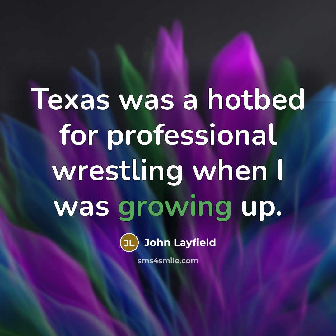 “Texas was a hotbed for professional wrestling when I was…” quote by John Layfield