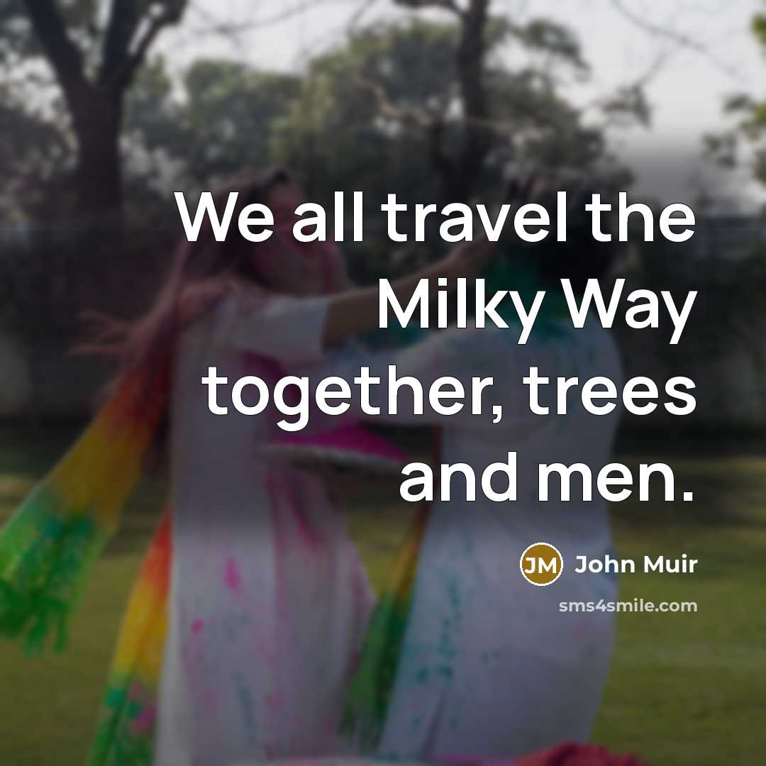 “We all travel the Milky Way together, trees and men.…” quote by John Muir
