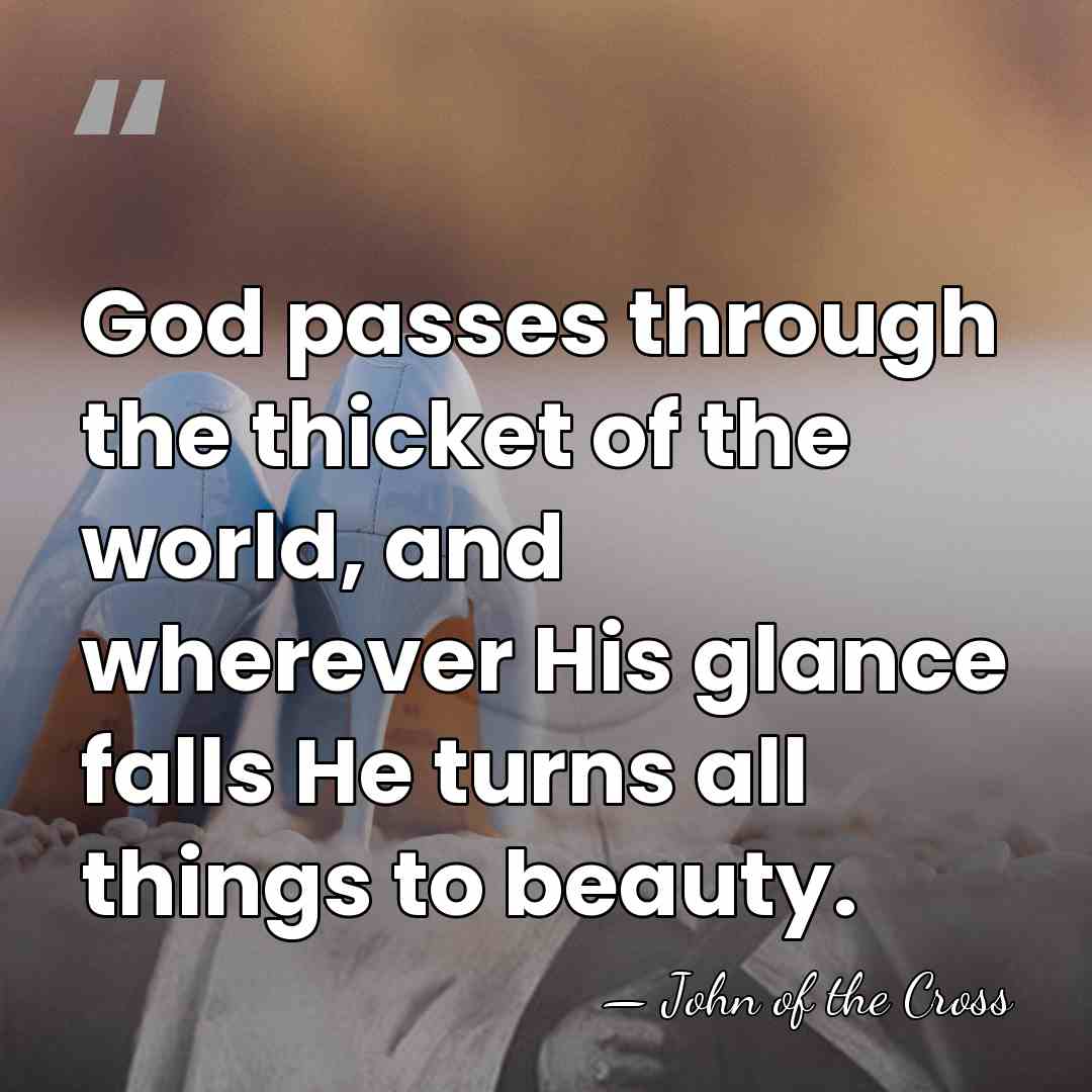 God passes through the thicket of the world, and wherever His glance&hellip; - John of the Cross