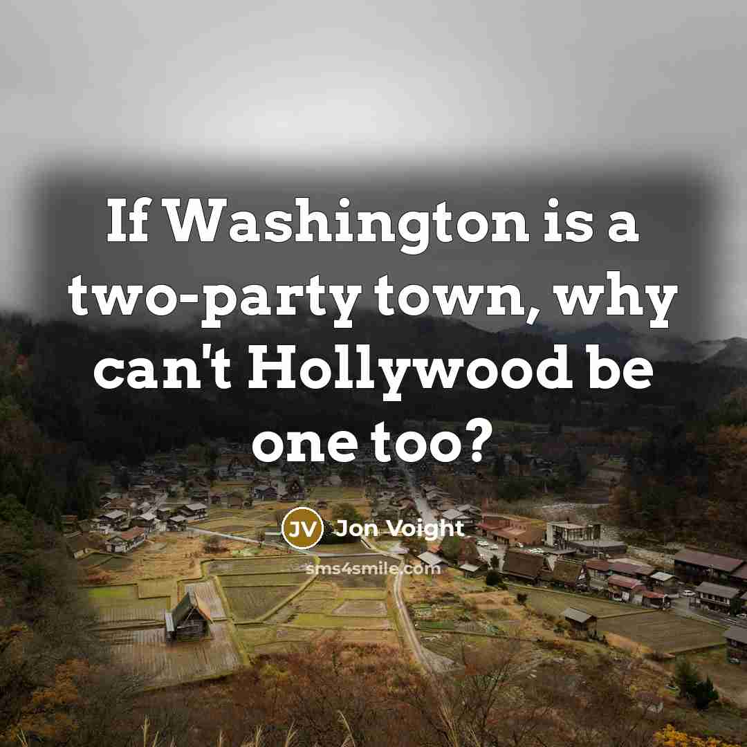 “If Washington is a two-party town, why can't Hollywood be…” quote by Jon Voight