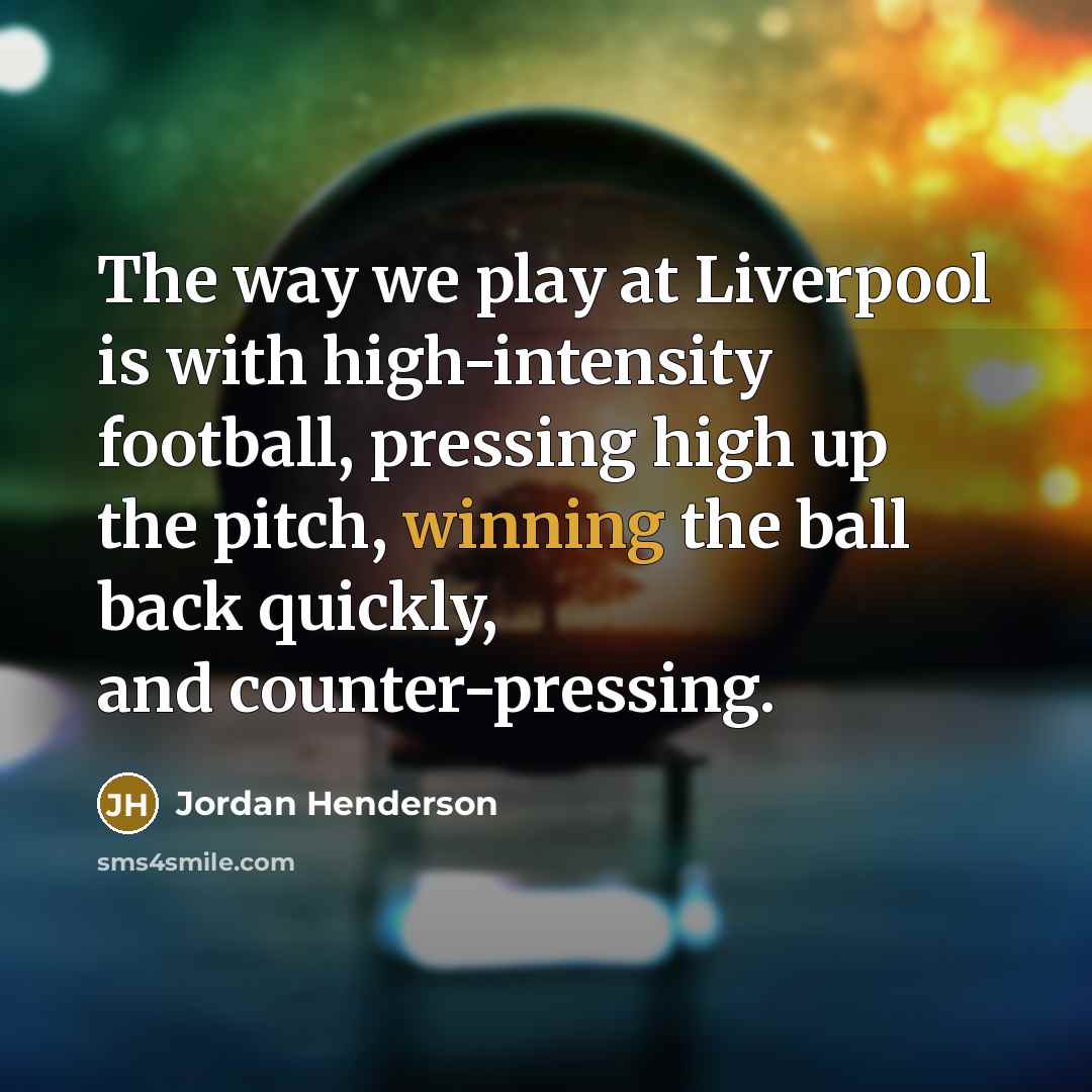 “The way we play at Liverpool is with high-intensity football,…” quote by Jordan Henderson