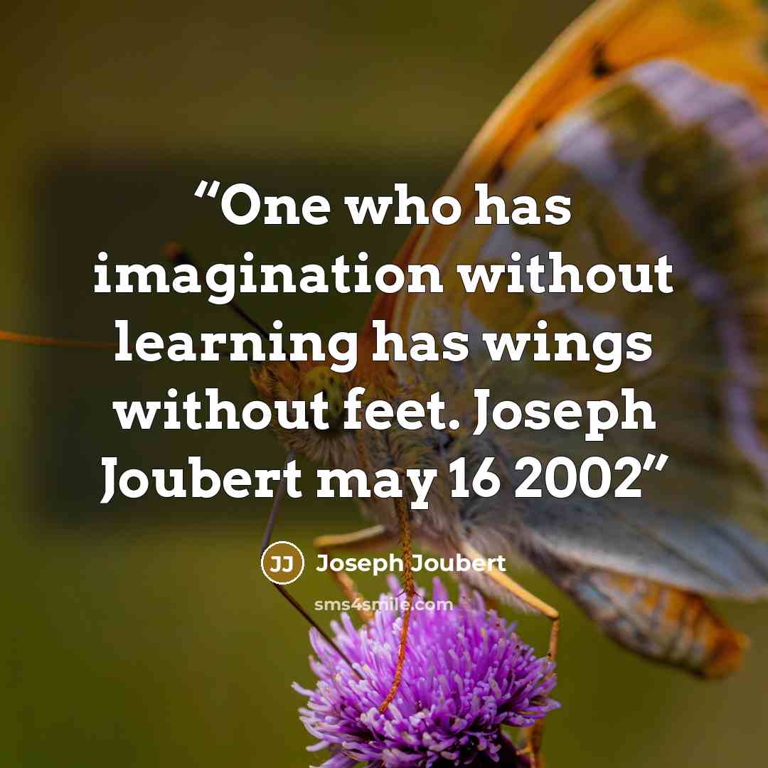 “One who has imagination without learning has wings without feet. Joseph Joubert may 16 2002” quote by Joseph Joubert