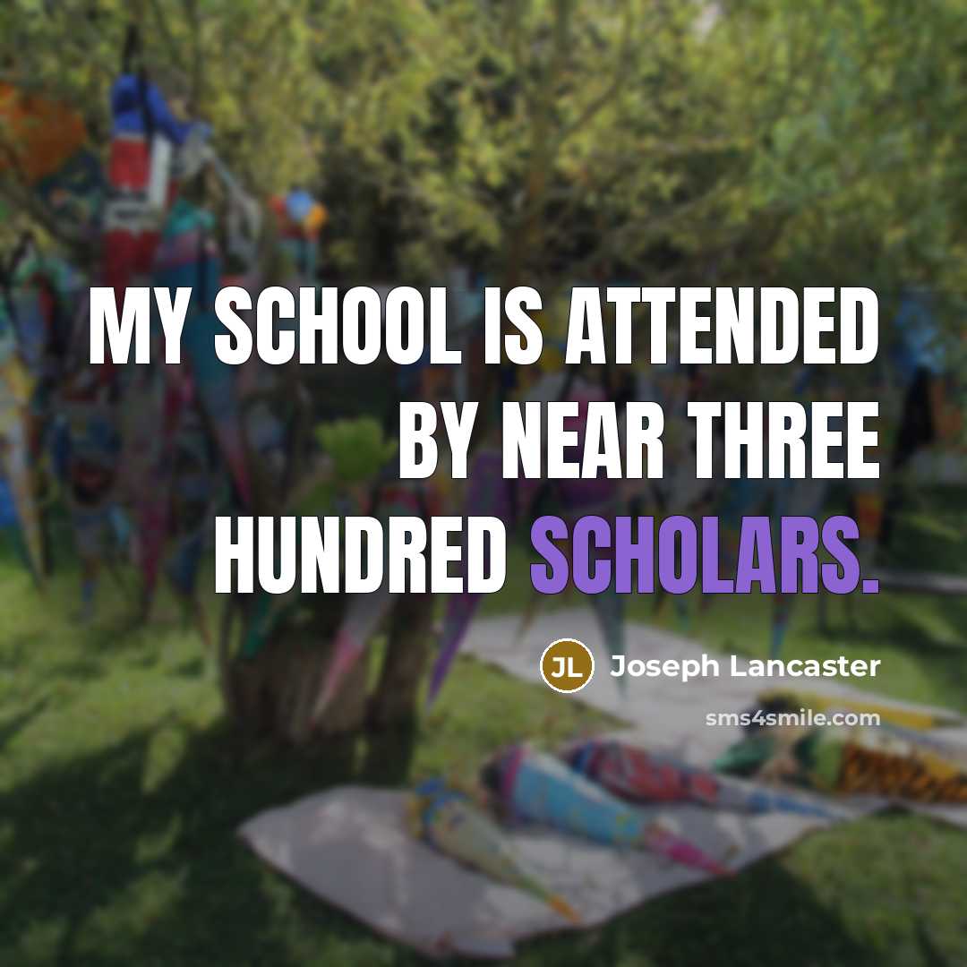 “My school is attended by near three hundred scholars.” quote by Joseph Lancaster