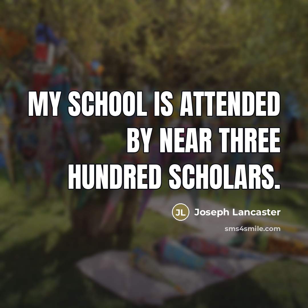 “My school is attended by near three hundred scholars.…” quote by Joseph Lancaster