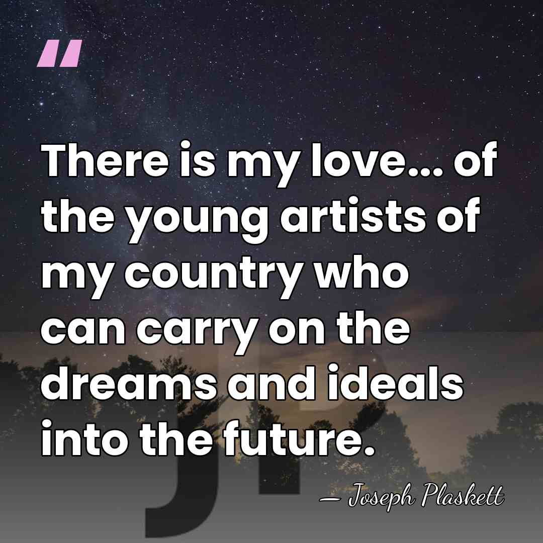 There is my love... of the young artists of my country who&hellip; - Joseph Plaskett