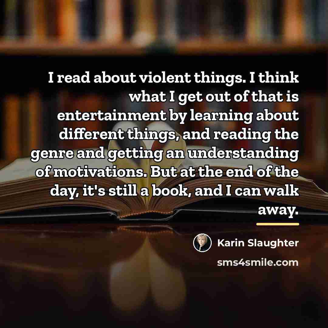 “I read about violent things. I think what I get…” quote by Karin Slaughter