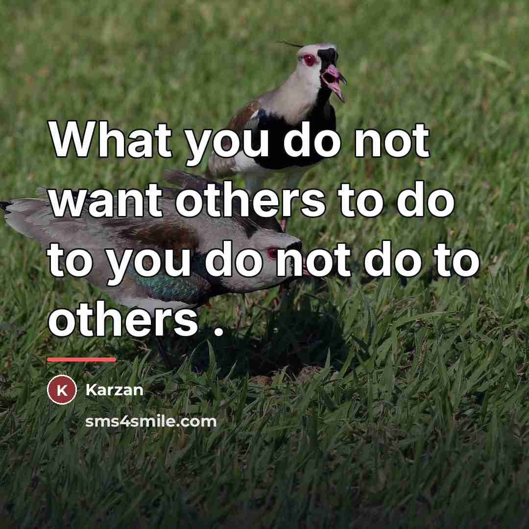 “What you do not want others to do to you…” quote by Karzan