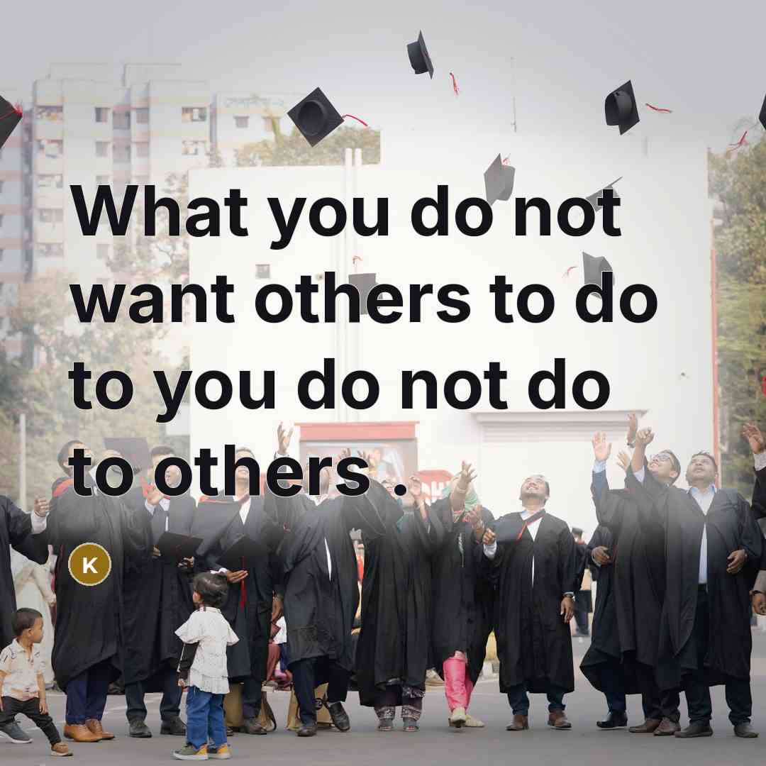 “What you do not want others to do to you do not do to others .” quote by Karzan