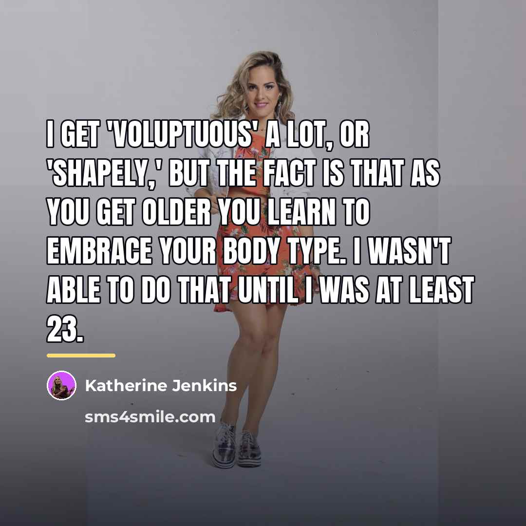“I get 'voluptuous' a lot, or 'shapely,' but the fact…” quote by Katherine Jenkins