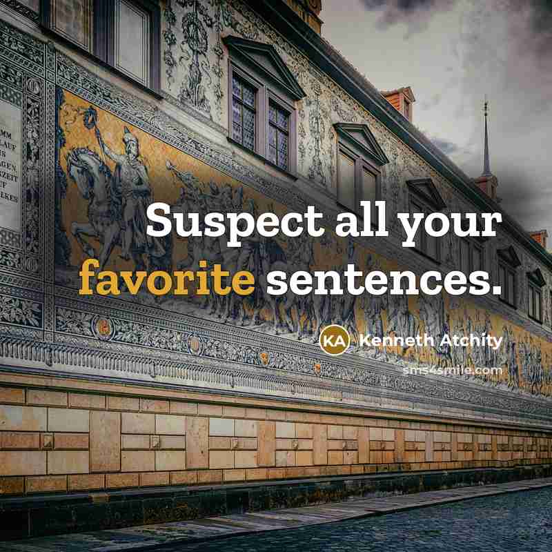 “Suspect all your favorite sentences.” quote by Kenneth Atchity