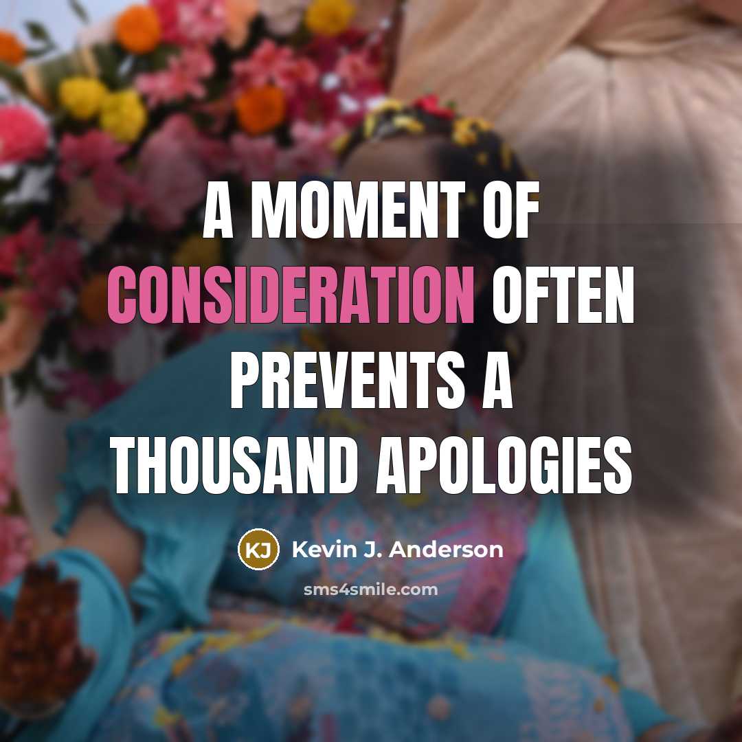 “A moment of consideration often prevents a thousand apologies” quote by Kevin J. Anderson