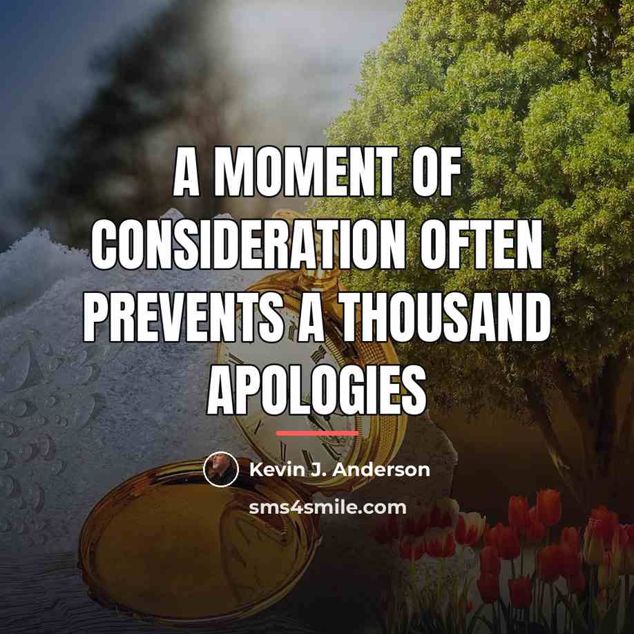 “A moment of consideration often prevents a thousand apologies…” quote by Kevin J. Anderson