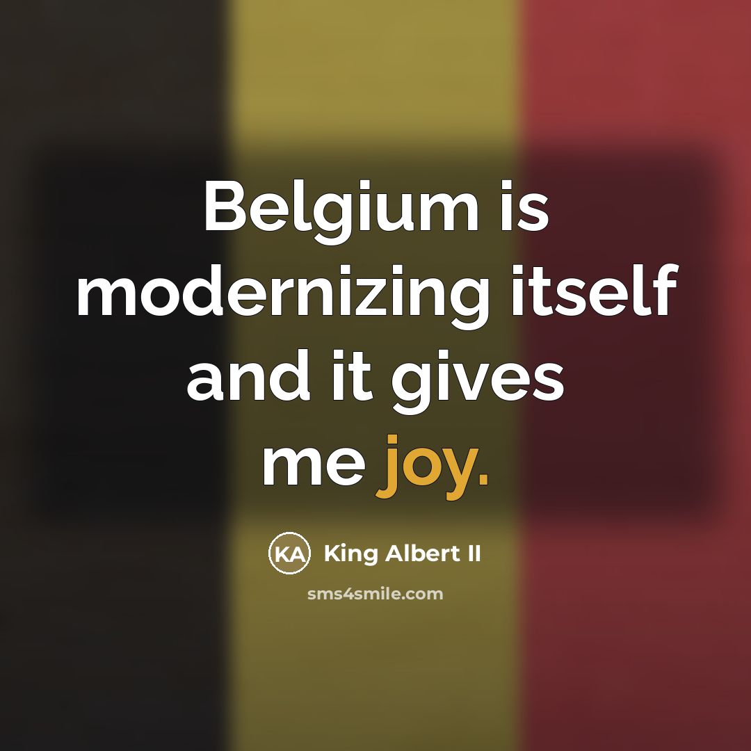 “Belgium is modernizing itself and it gives me joy.…” quote by King Albert II