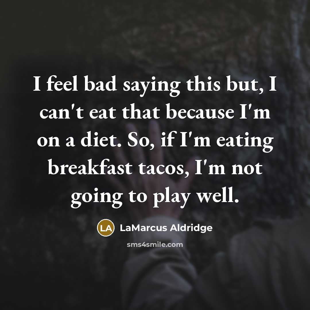 “I feel bad saying this but, I can't eat that…” quote by LaMarcus Aldridge