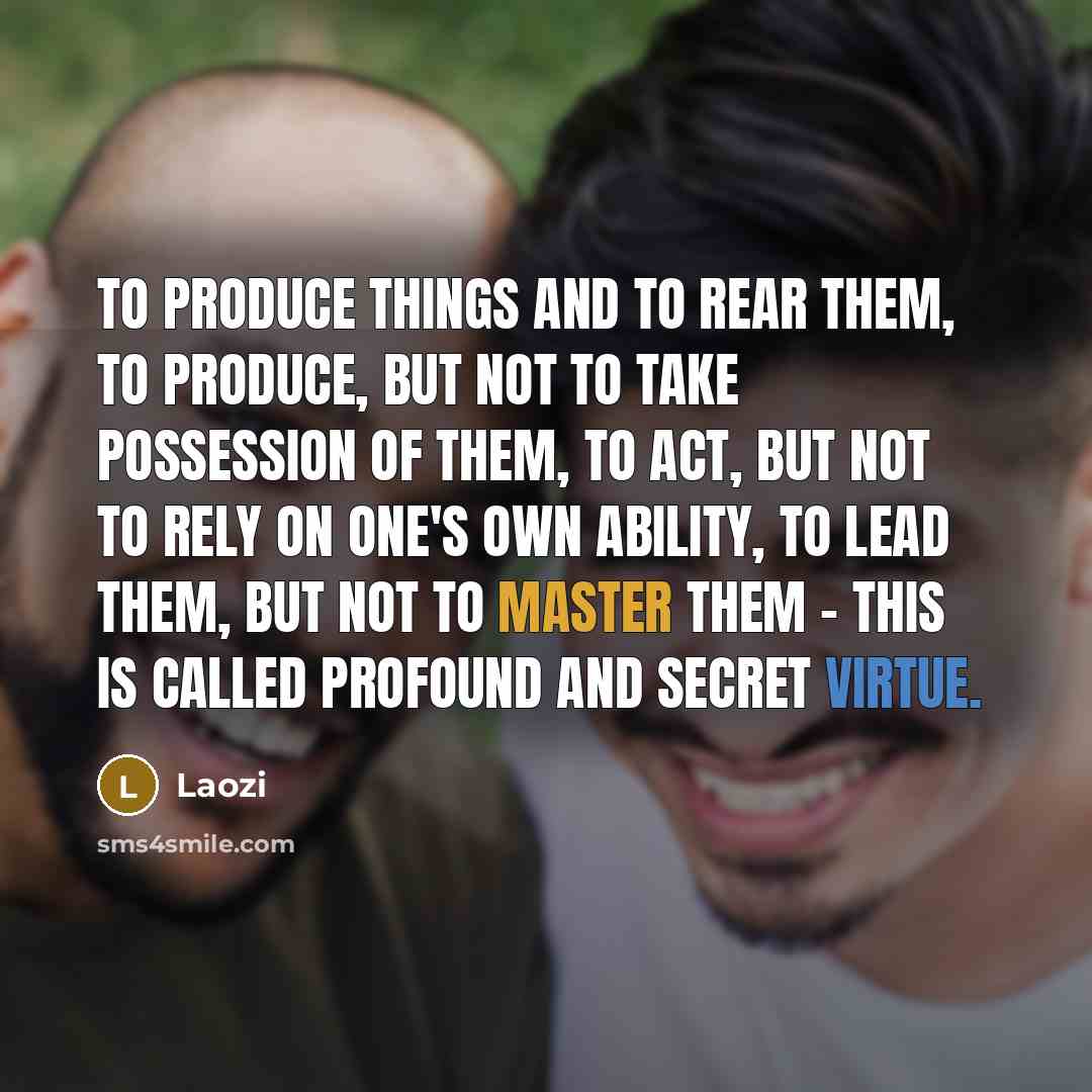 “To produce things and to rear them, To produce, but…” quote by Laozi