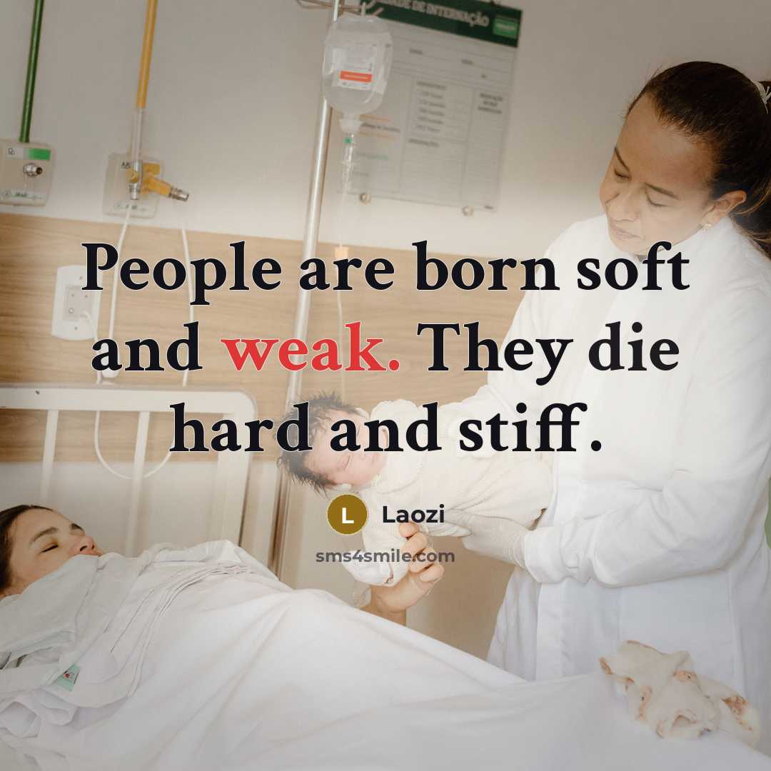 “People are born soft and weak. They die hard and…” quote by Laozi