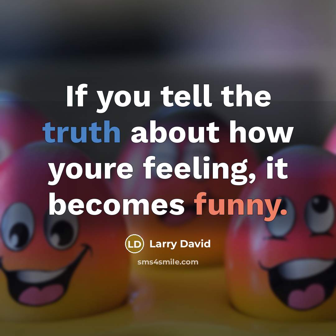 “If you tell the truth about how youre feeling, it…” quote by Larry David
