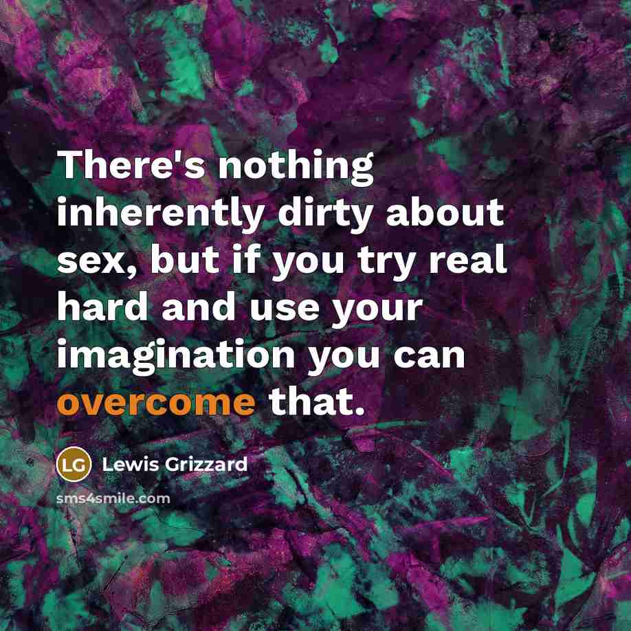 “There's nothing inherently dirty about sex, but if you try…” quote by Lewis Grizzard