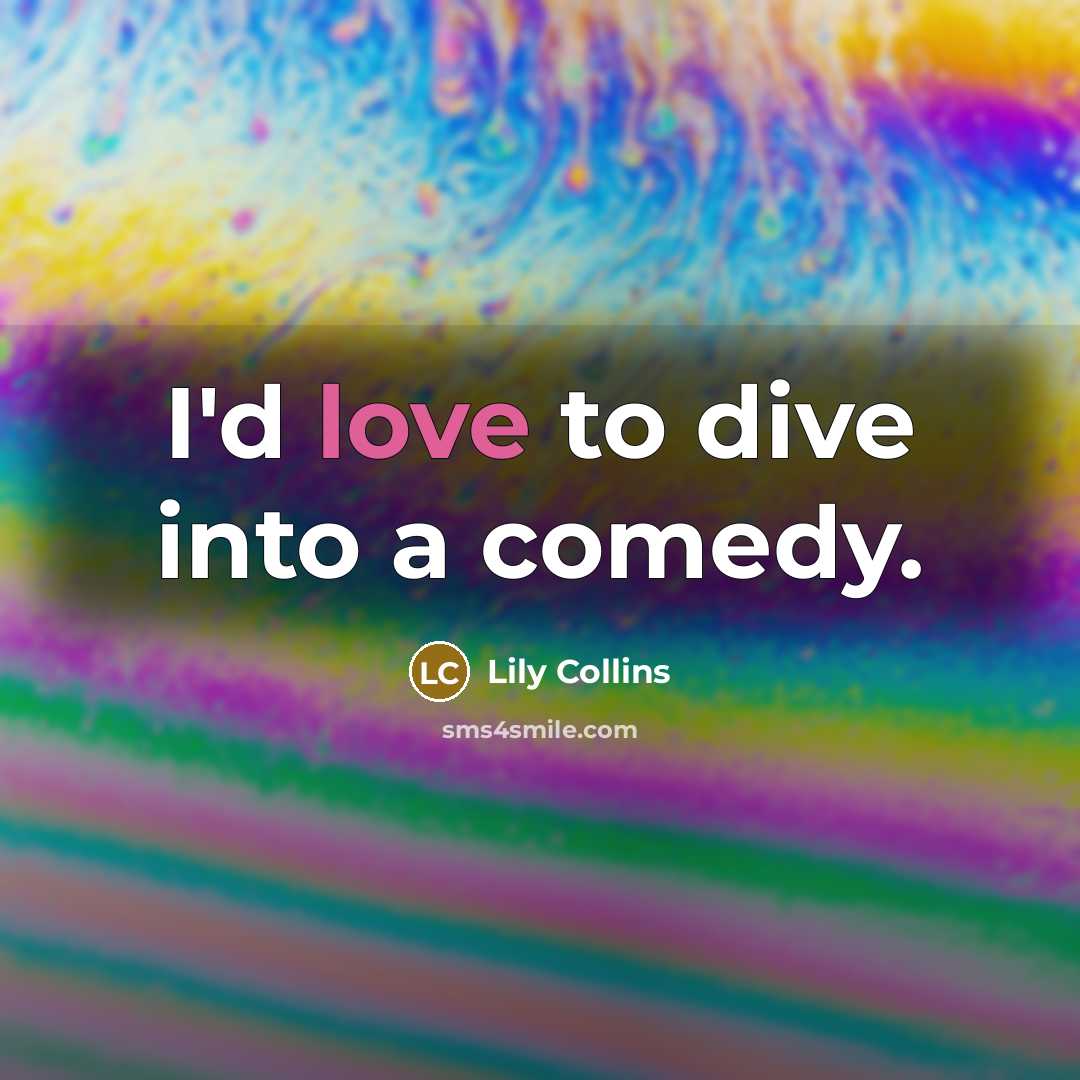 “I'd love to dive into a comedy.…” quote by Lily Collins