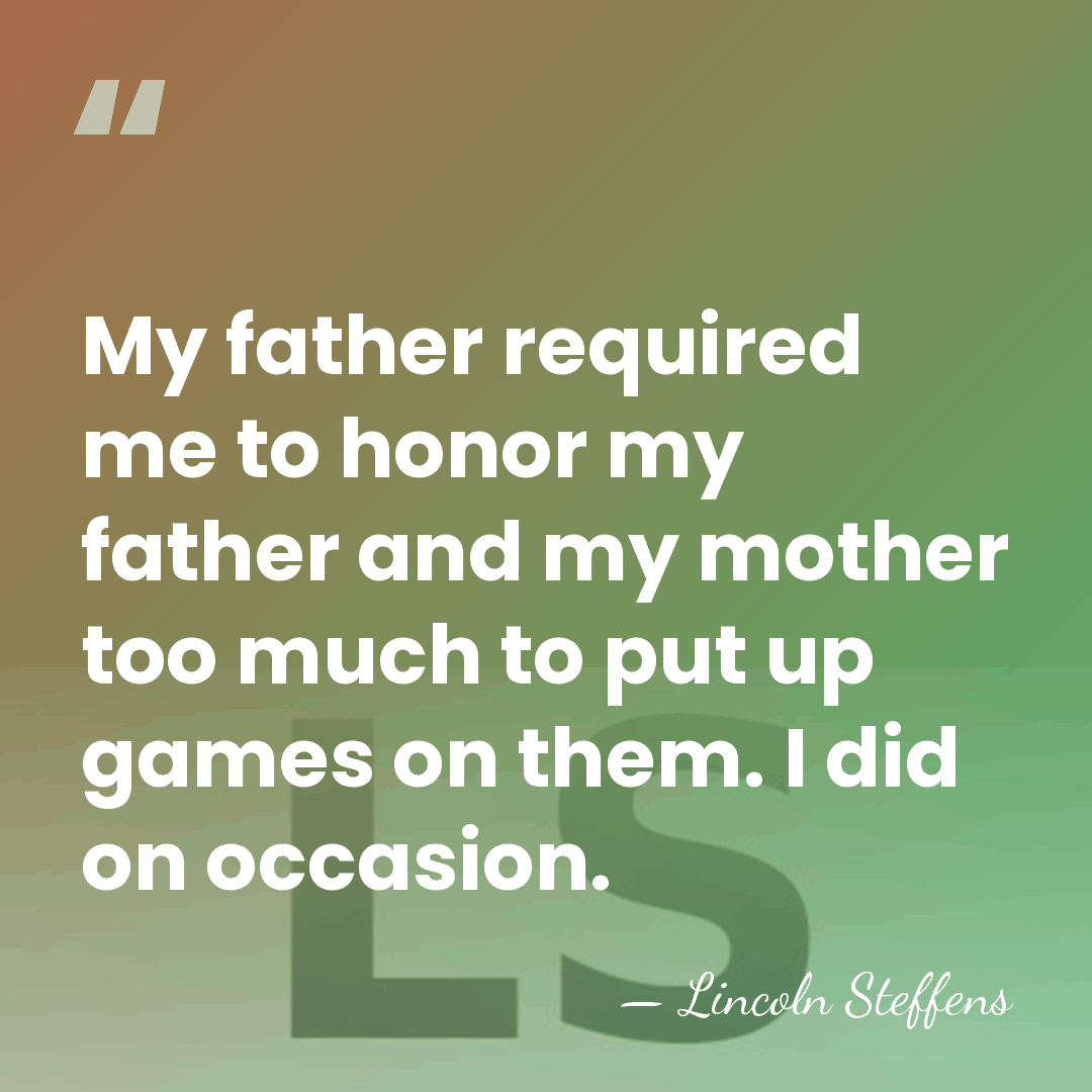 My father required me to honor my father and my mother too&hellip; - Lincoln Steffens