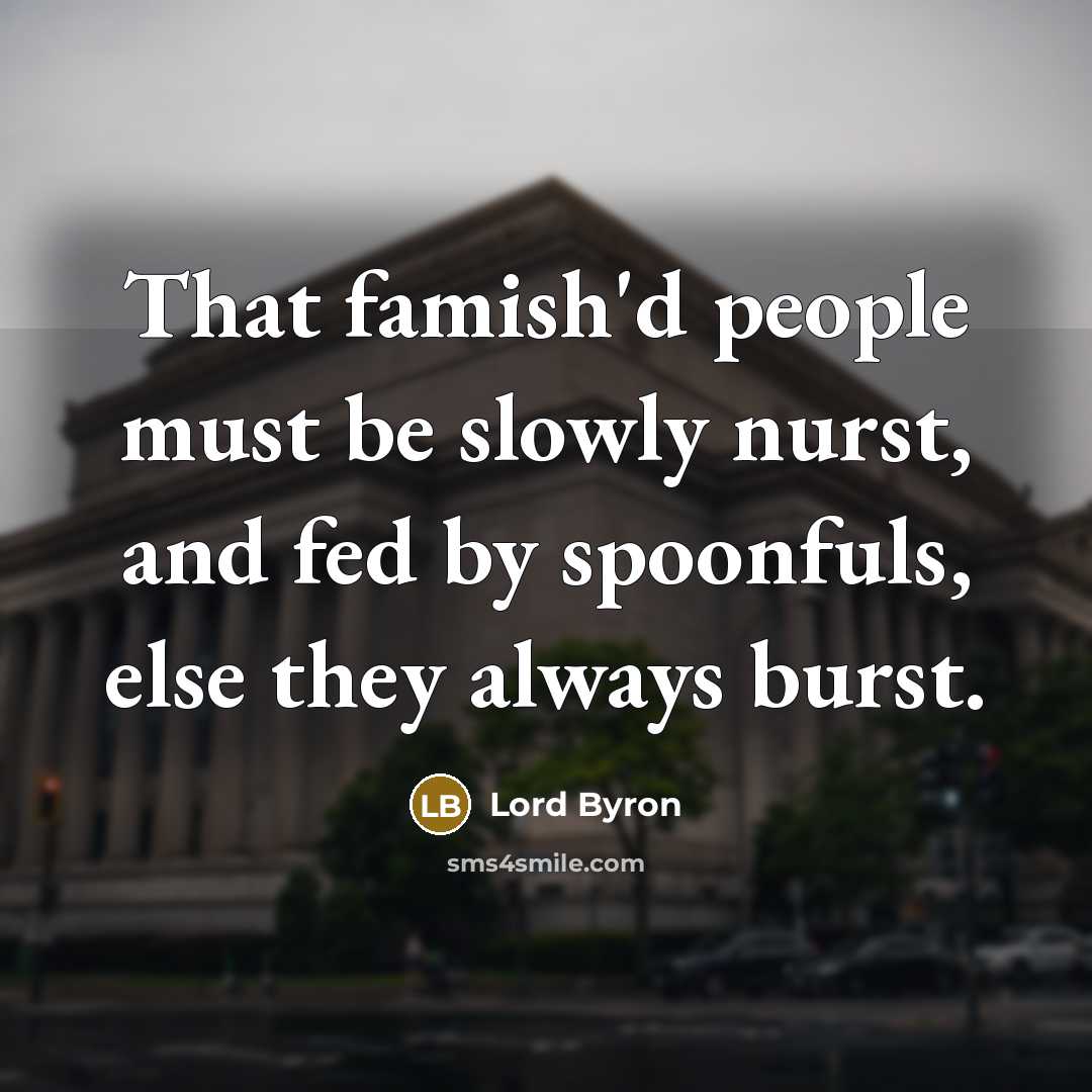 “That famish'd people must be slowly nurst, and fed by…” quote by Lord Byron