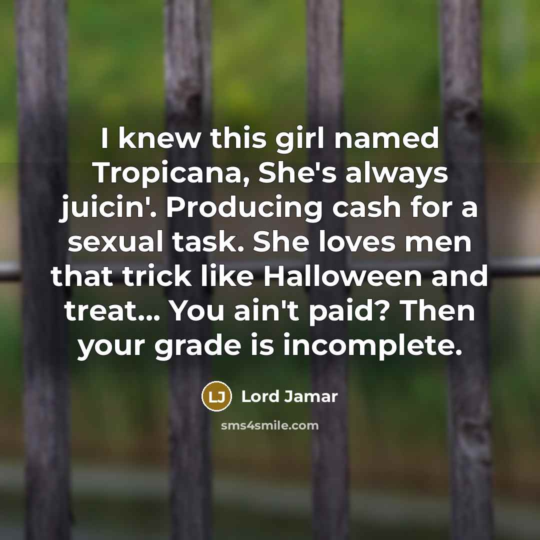 “I knew this girl named Tropicana, She's always juicin'. Producing…” quote by Lord Jamar