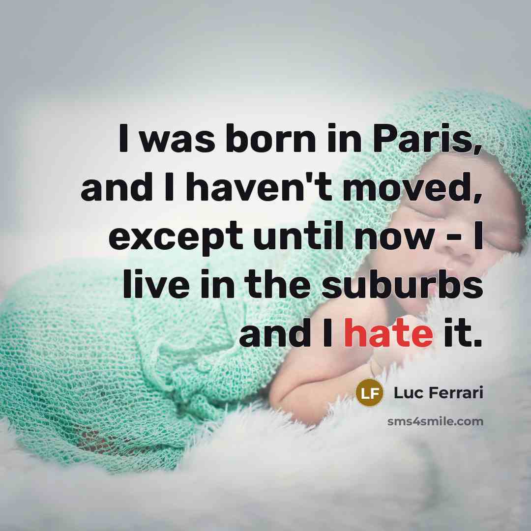 “I was born in Paris, and I haven't moved, except…” quote by Luc Ferrari