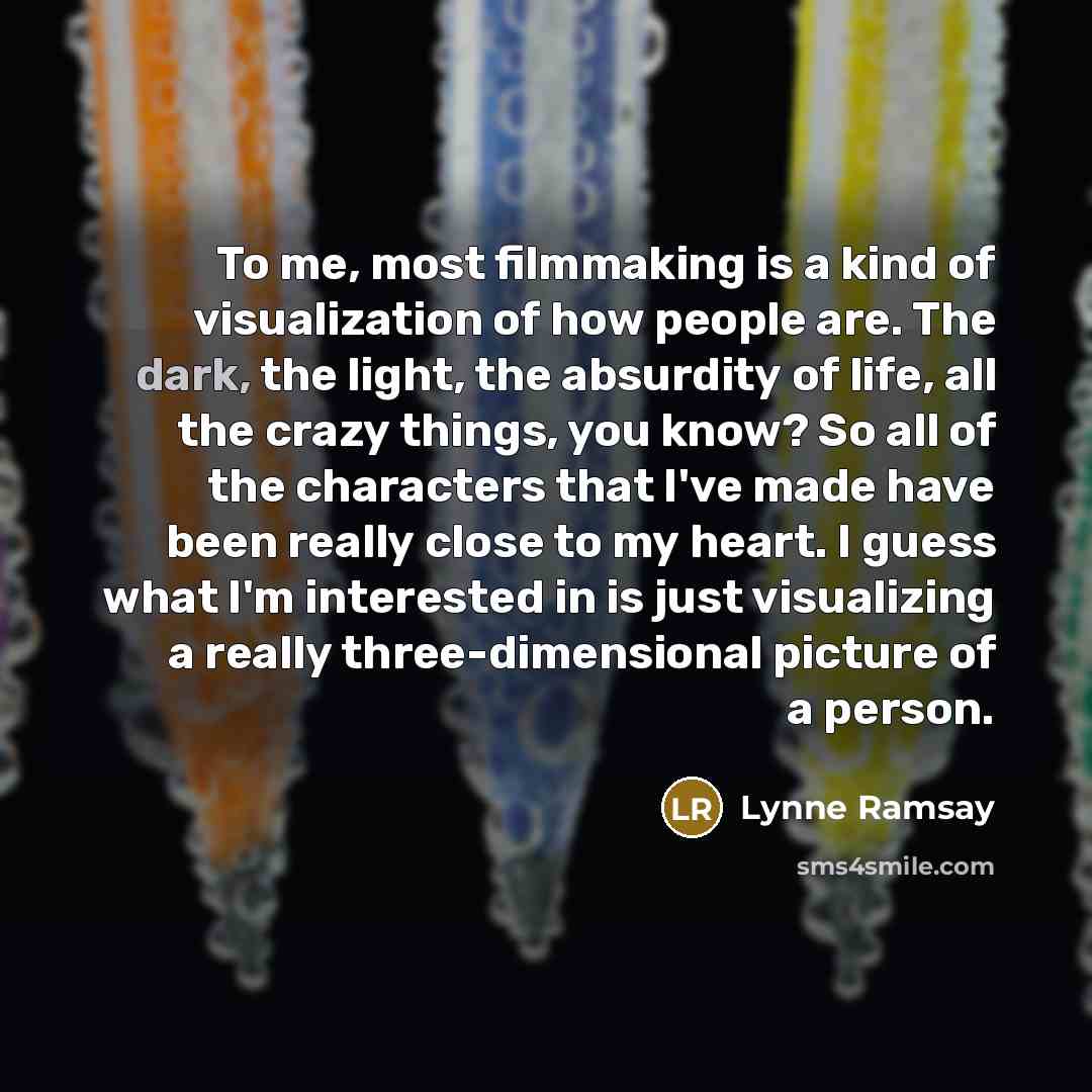 “To me, most filmmaking is a kind of visualization of…” quote by Lynne Ramsay