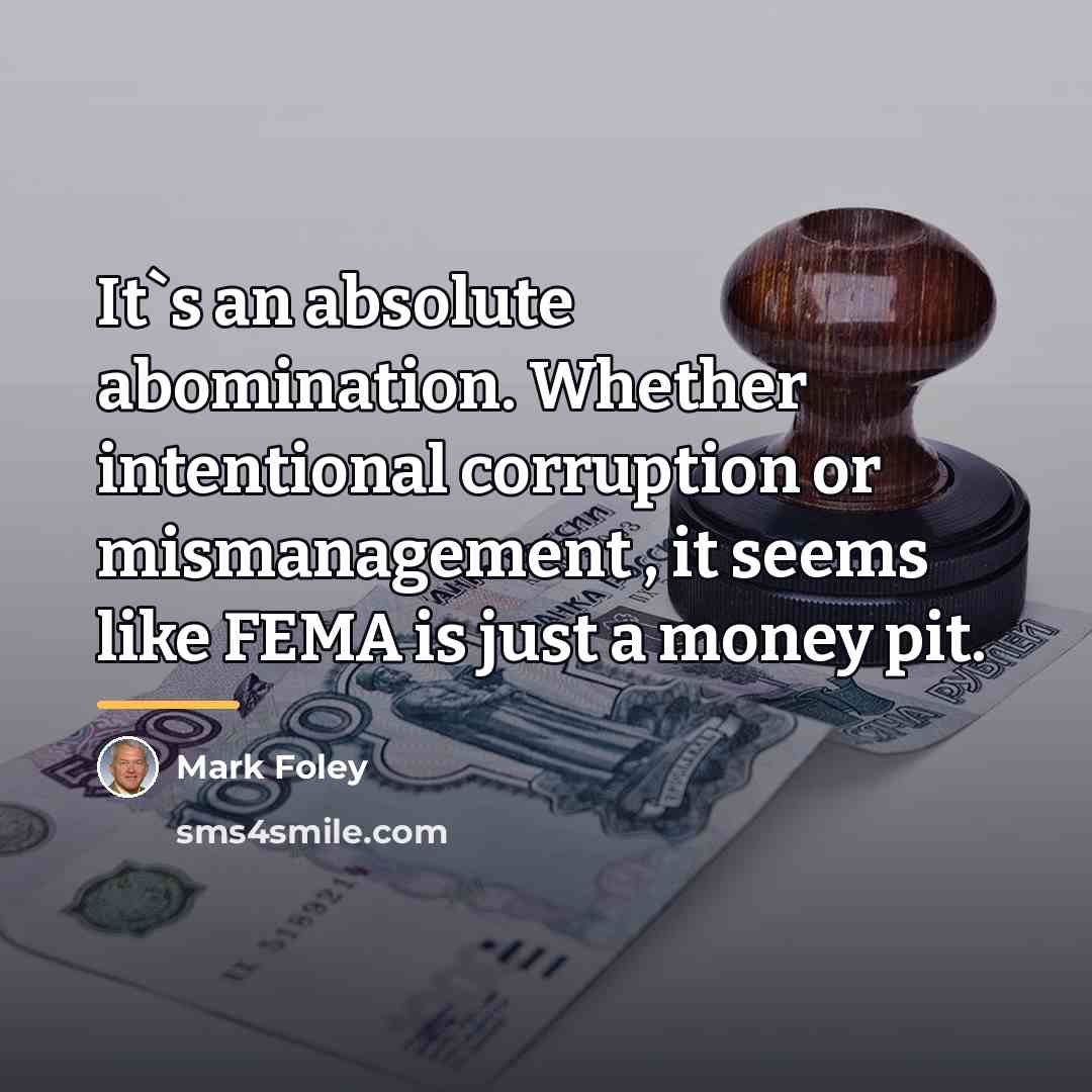 “It`s an absolute abomination. Whether intentional corruption or mismanagement ,…” quote by Mark Foley