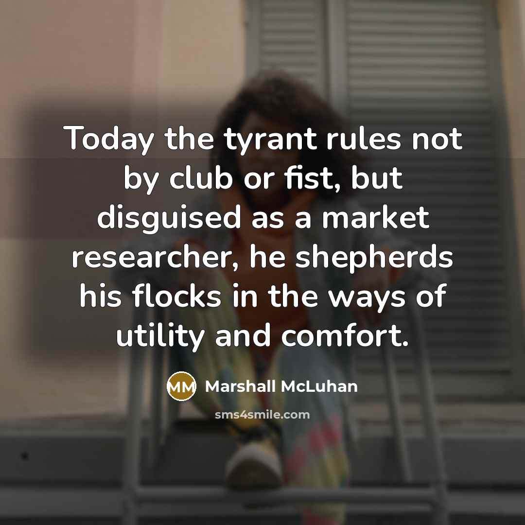 “Today the tyrant rules not by club or fist, but…” quote by Marshall McLuhan