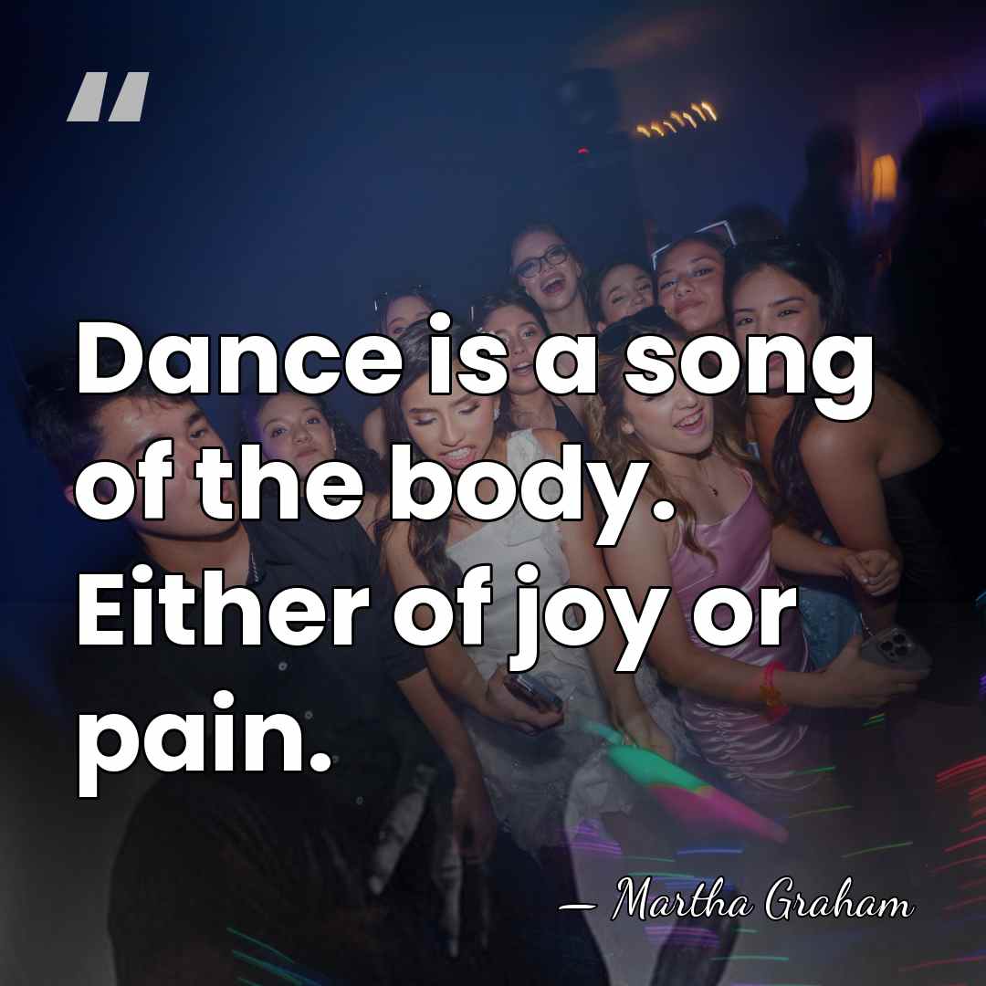 Dance is a song of the body. Either of joy or pain. - Martha Graham