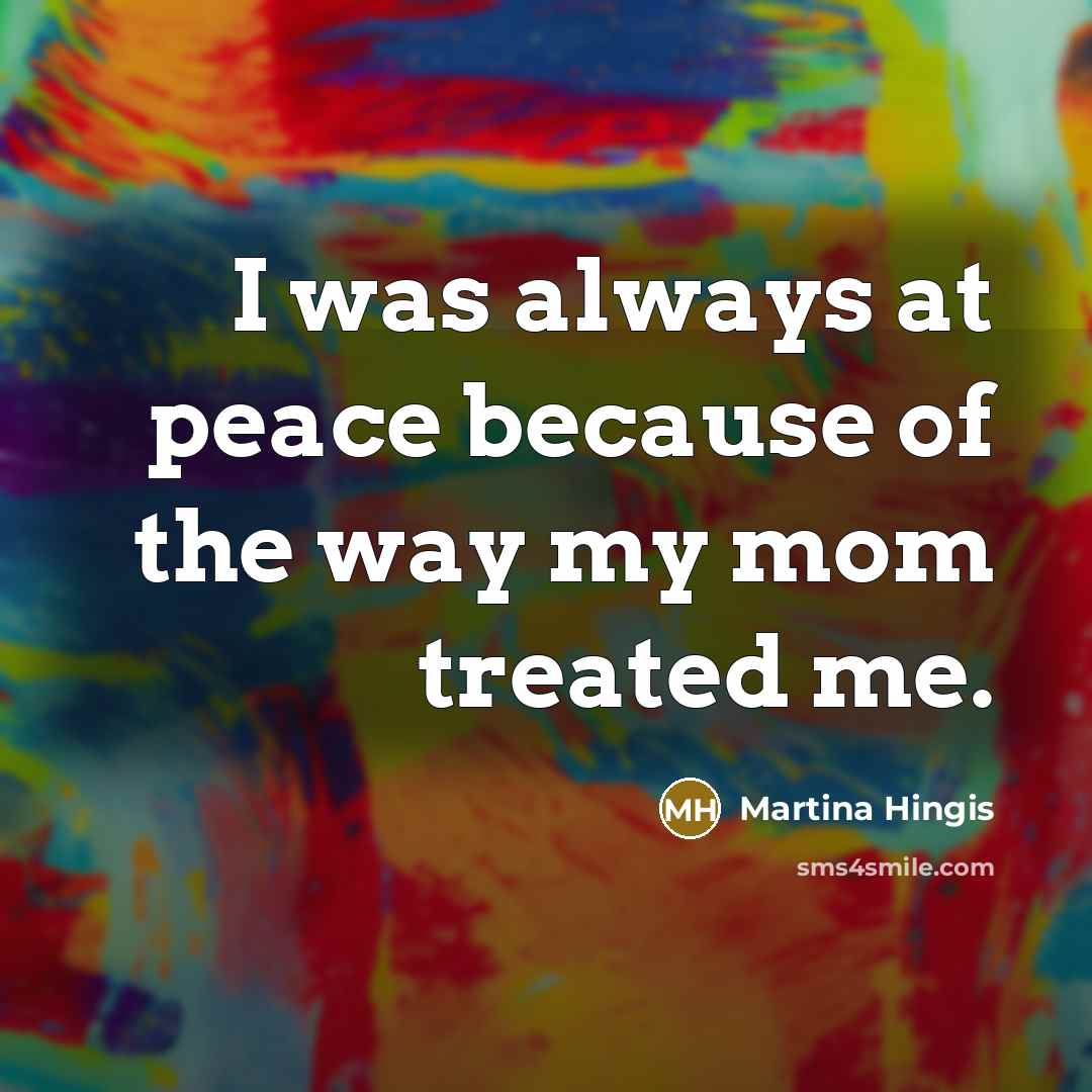 “I was always at peace because of the way my…” quote by Martina Hingis