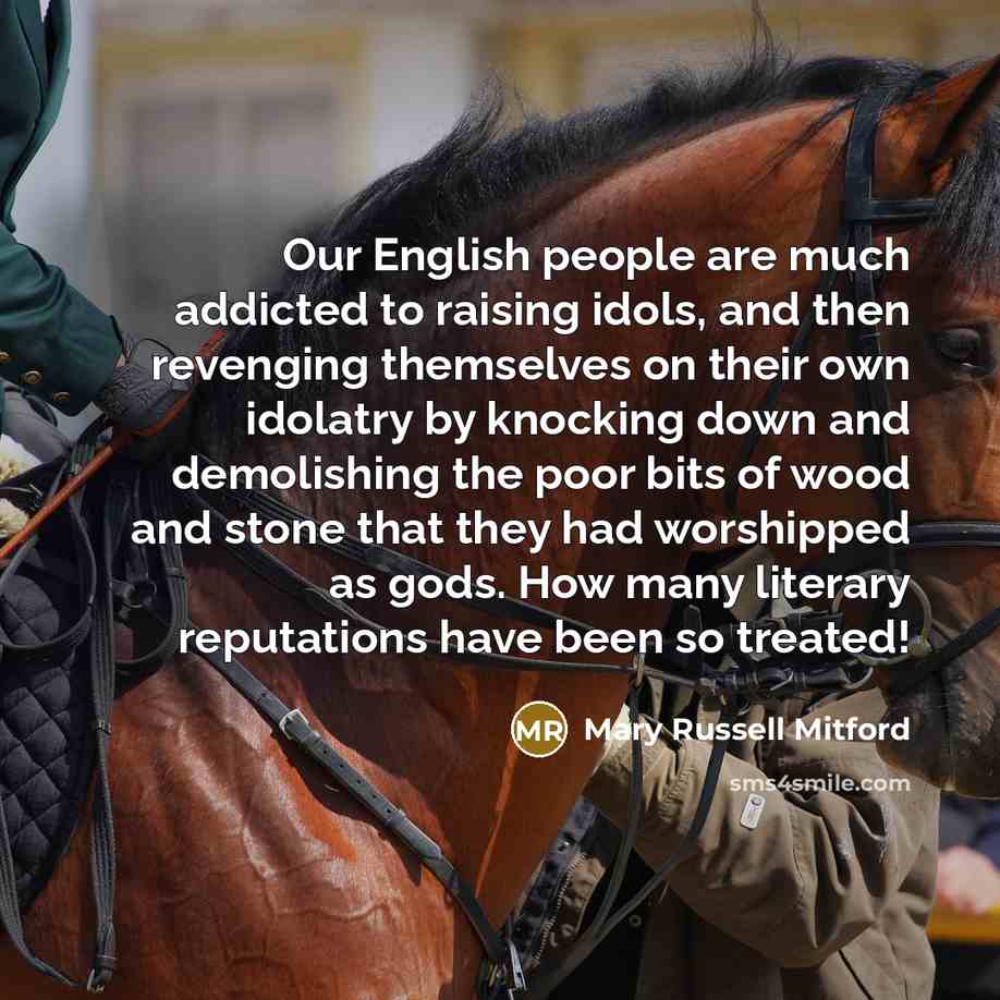 “Our English people are much addicted to raising idols, and…” quote by Mary Russell Mitford