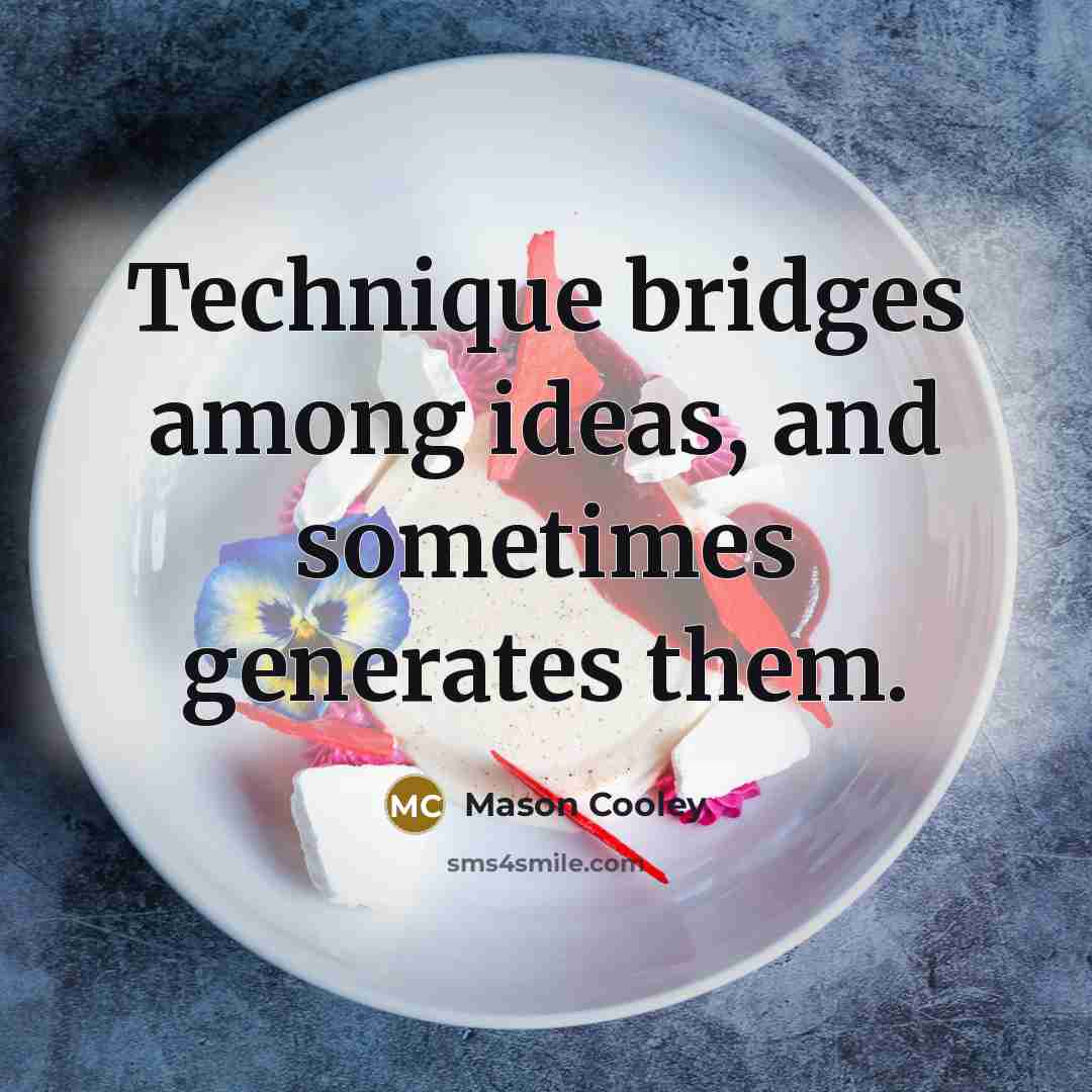 “Technique bridges among ideas, and sometimes generates them.…” quote by Mason Cooley
